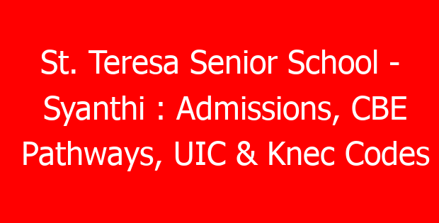 St. Teresa Senior School – Syanthi : Admissions, CBE Pathways, UIC & Knec Codes