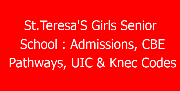 St.Teresa’S Girls Senior School : Admissions, CBE Pathways, UIC & Knec Codes