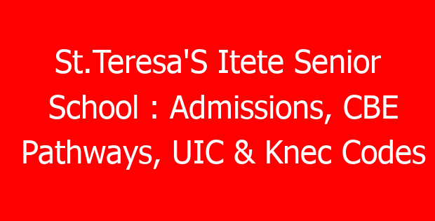 St.Teresa’S Itete Senior School : Admissions, CBE Pathways, UIC & Knec Codes