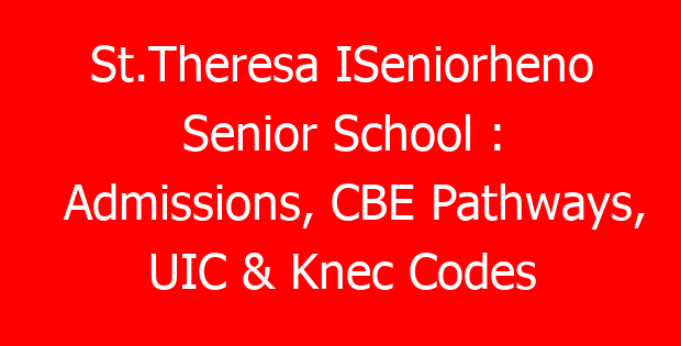 St.Theresa ISeniorheno Senior School : Admissions, CBE Pathways, UIC & Knec Codes