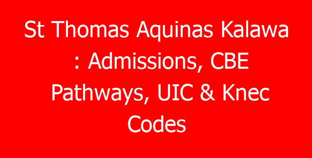St Thomas Aquinas Kalawa : Admissions, CBE Pathways, UIC & Knec Codes