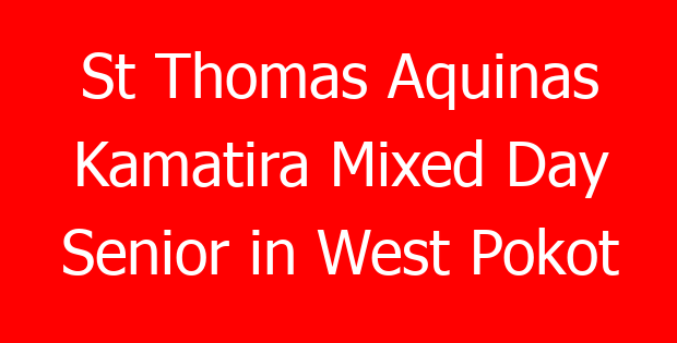 St Thomas Aquinas Kamatira Mixed Day Senior in West Pokot