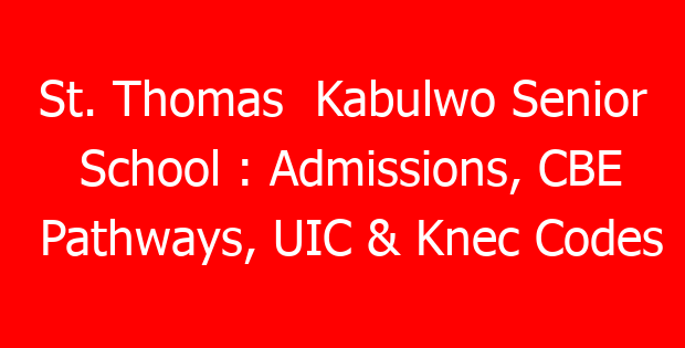 St. Thomas Kabulwo Senior School : Admissions, CBE Pathways, UIC & Knec Codes