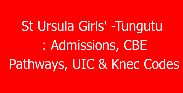 St Ursula Girls’ -Tungutu : Admissions, CBE Pathways, UIC & Knec Codes