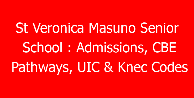 St Veronica Masuno Senior School : Admissions, CBE Pathways, UIC & Knec Codes
