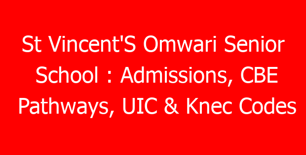 St Vincent’S Omwari Senior School : Admissions, CBE Pathways, UIC & Knec Codes