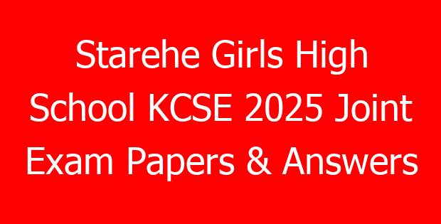 Starehe Girls High School KCSE 2025 Joint Exam Papers & Answers
