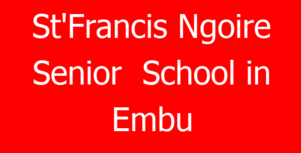 St’Francis Ngoire Senior  School in Embu