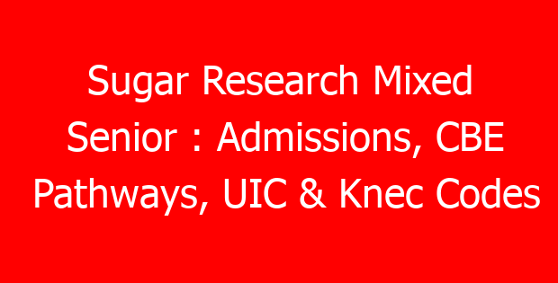 Sugar Research Mixed Senior : Admissions, CBE Pathways, UIC & Knec Codes