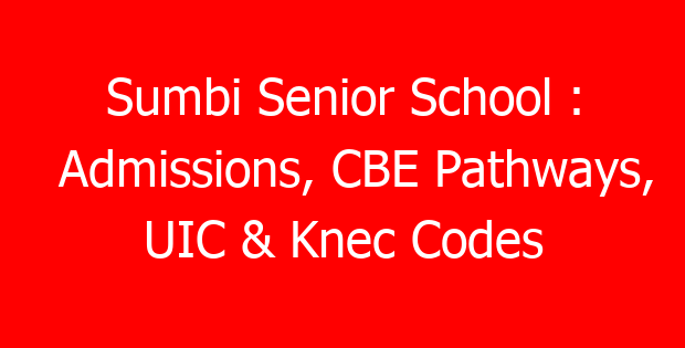 Sumbi Senior School : Admissions, CBE Pathways, UIC & Knec Codes