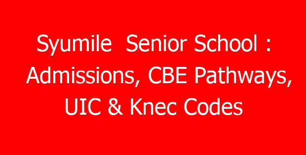 Syumile Senior School : Admissions, CBE Pathways, UIC & Knec Codes