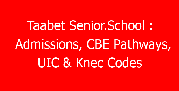 Taabet Senior.School : Admissions, CBE Pathways, UIC & Knec Codes