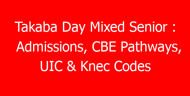 Takaba Day Mixed Senior : Admissions, CBE Pathways, UIC & Knec Codes