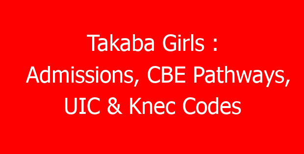 Takaba Girls : Admissions, CBE Pathways, UIC & Knec Codes