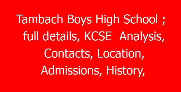 Tambach Boys High School ; full details, KCSE Analysis, Contacts, Location, Admissions, History, Fees, Portal Login, Website, KNEC Code