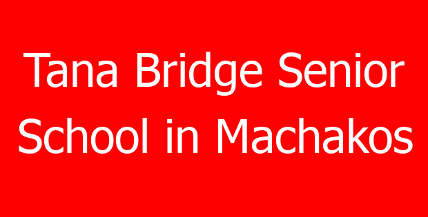 Tana Bridge Senior School in Machakos