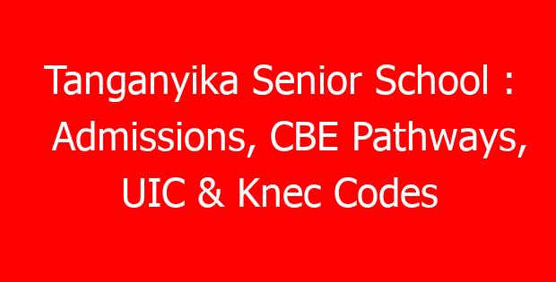 Tanganyika Senior School : Admissions, CBE Pathways, UIC & Knec Codes