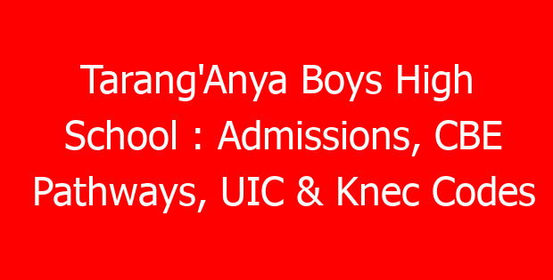 Tarang’Anya Boys High School : Admissions, CBE Pathways, UIC & Knec Codes