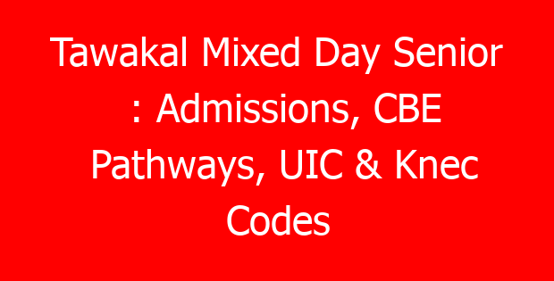 Tawakal Mixed Day Senior : Admissions, CBE Pathways, UIC & Knec Codes