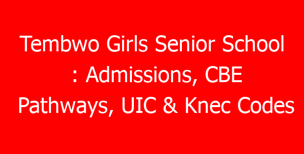 Tembwo Girls Senior School : Admissions, CBE Pathways, UIC & Knec Codes