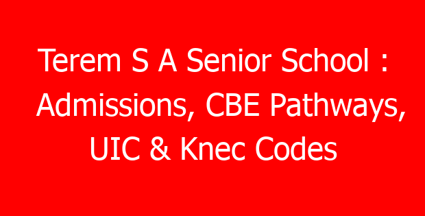 Terem S A Senior School : Admissions, CBE Pathways, UIC & Knec Codes