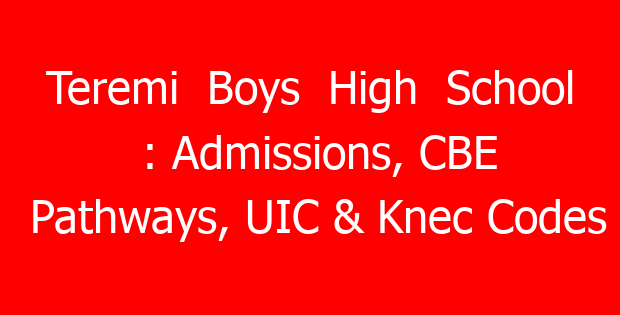 Teremi Boys High School : Admissions, CBE Pathways, UIC & Knec Codes