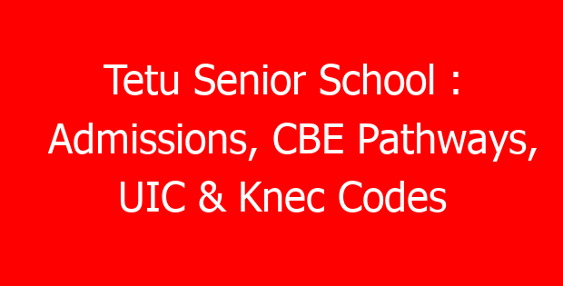 Tetu Senior School : Admissions, CBE Pathways, UIC & Knec Codes