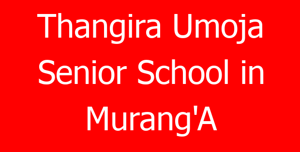 Thangira Umoja Senior School in Murang’A
