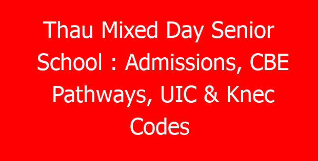 Thau Mixed Day Senior School : Admissions, CBE Pathways, UIC & Knec Codes