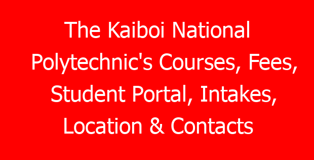 The Kaiboi National Polytechnic’s Courses, Fees, Student Portal, Intakes, Location & Contacts