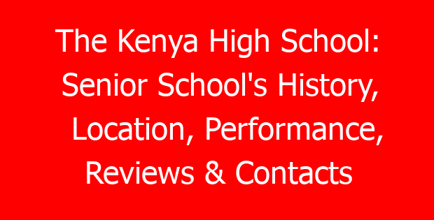 The Kenya High School: Senior School’s History, Location, Performance, Reviews & Contacts