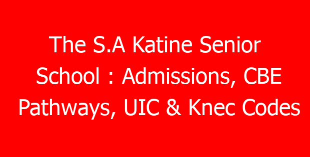 The S.A Katine Senior School : Admissions, CBE Pathways, UIC & Knec Codes
