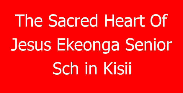 The Sacred Heart Of Jesus Ekeonga Senior Sch in Kisii