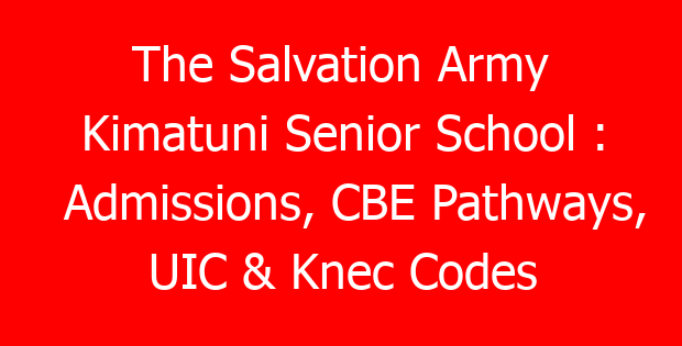 The Salvation Army Kimatuni Senior School : Admissions, CBE Pathways, UIC & Knec Codes