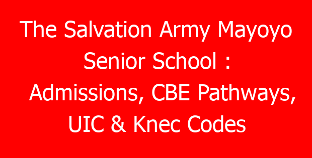 The Salvation Army Mayoyo Senior School : Admissions, CBE Pathways, UIC & Knec Codes