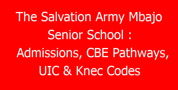 The Salvation Army Mbajo Senior School : Admissions, CBE Pathways, UIC & Knec Codes