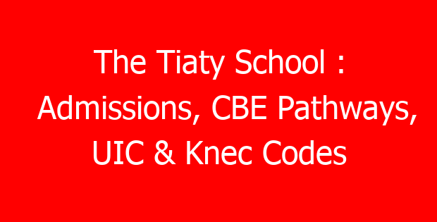 The Tiaty School : Admissions, CBE Pathways, UIC & Knec Codes