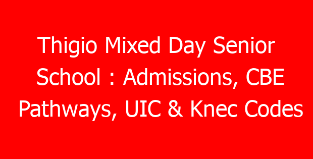 Thigio Mixed Day Senior School : Admissions, CBE Pathways, UIC & Knec Codes