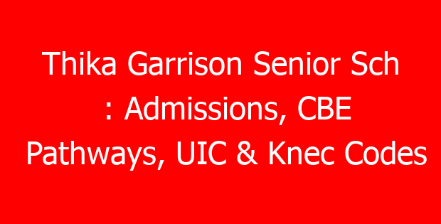 Thika Garrison Senior Sch : Admissions, CBE Pathways, UIC & Knec Codes