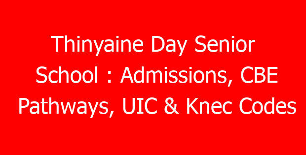 Thinyaine Day Senior School : Admissions, CBE Pathways, UIC & Knec Codes