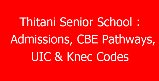 Thitani Senior School : Admissions, CBE Pathways, UIC & Knec Codes