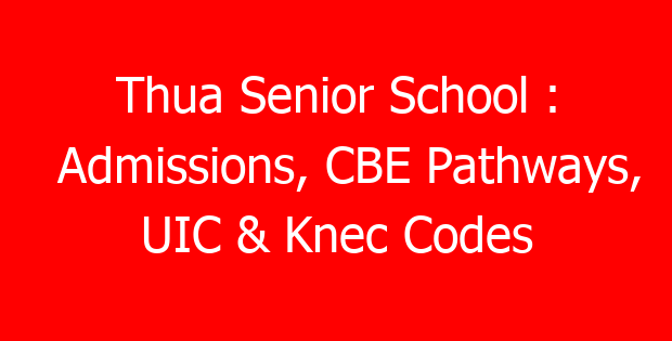 Thua Senior School : Admissions, CBE Pathways, UIC & Knec Codes