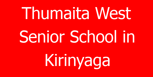 Thumaita West Senior School in Kirinyaga