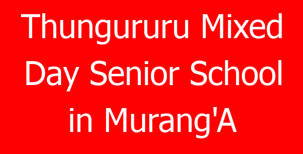 Thungururu Mixed Day Senior School in Murang’A