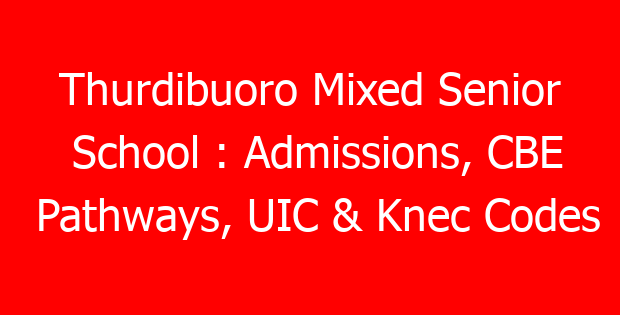 Thurdibuoro Mixed Senior School : Admissions, CBE Pathways, UIC & Knec Codes