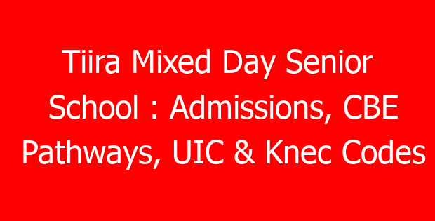 Tiira Mixed Day Senior School : Admissions, CBE Pathways, UIC & Knec Codes