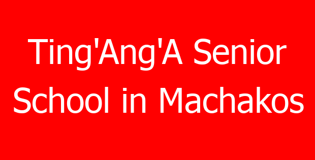 Ting’Ang’A Senior School in Machakos