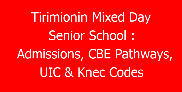 Tirimionin Mixed Day Senior School : Admissions, CBE Pathways, UIC & Knec Codes