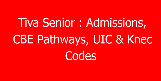 Tiva Senior : Admissions, CBE Pathways, UIC & Knec Codes
