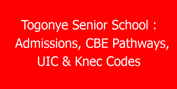 Togonye Senior School : Admissions, CBE Pathways, UIC & Knec Codes